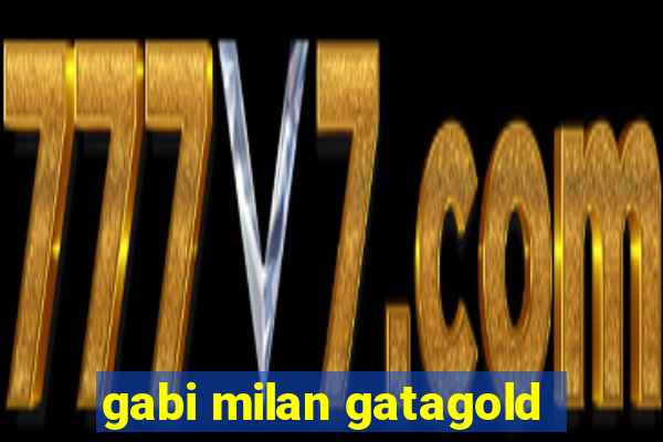 gabi milan gatagold